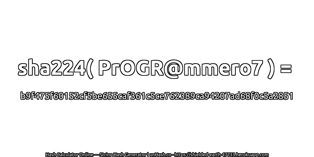 sha224( PrOGR@mmero7 ) = b9f475f60152cf5be655caf361c5ce762389ca94207ad68f0c5a2851 | unHash.co