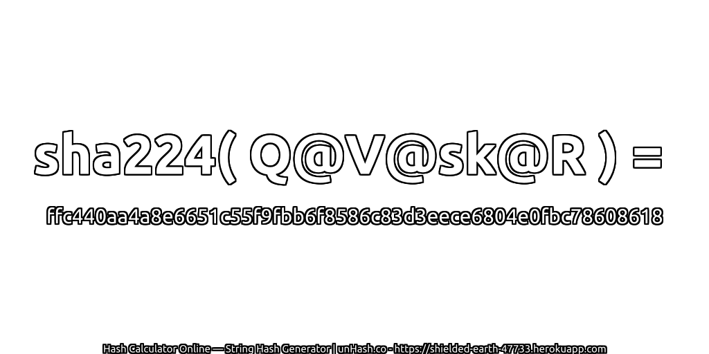 sha224( Q@V@sk@R ) = ffc440aa4a8e6651c55f9fbb6f8586c83d3eece6804e0fbc78608618 | unHash.co