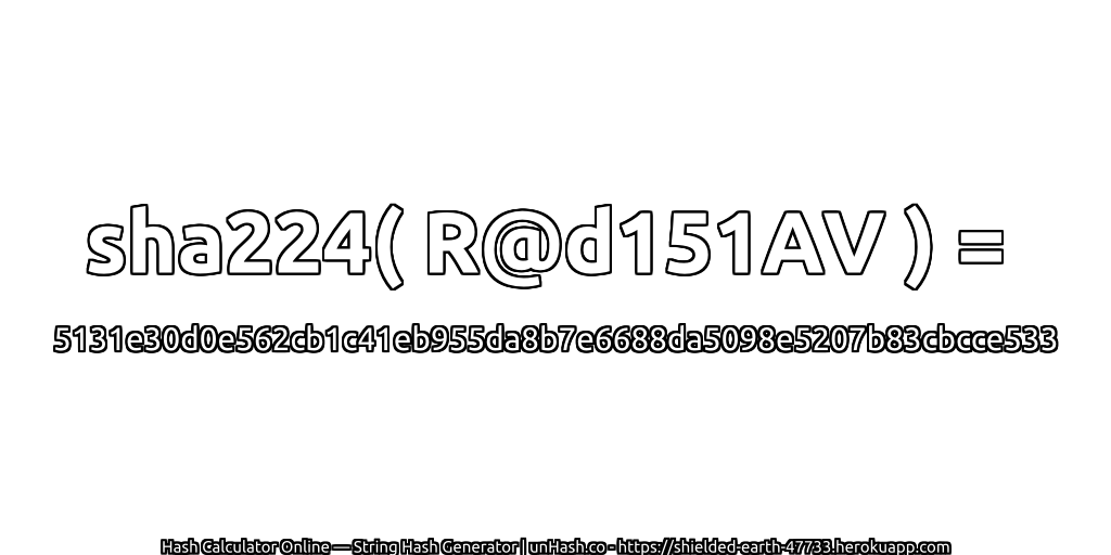 sha224( R@d151AV ) = 5131e30d0e562cb1c41eb955da8b7e6688da5098e5207b83cbcce533 | unHash.co