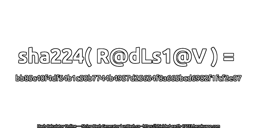 sha224( R@dLs1@V ) = bb85c40f4df54b1c50b7744b4957d25634f8a665bcd6982f1fcf2e07 | unHash.co