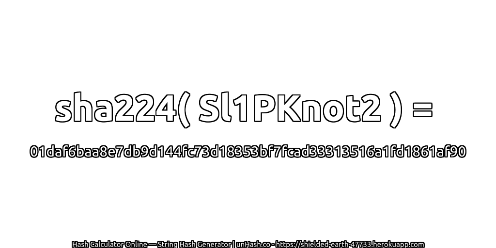 sha224( Sl1PKnot2 ) = 01daf6baa8e7db9d144fc73d18353bf7fcad33313516a1fd1861af90 | unHash.co