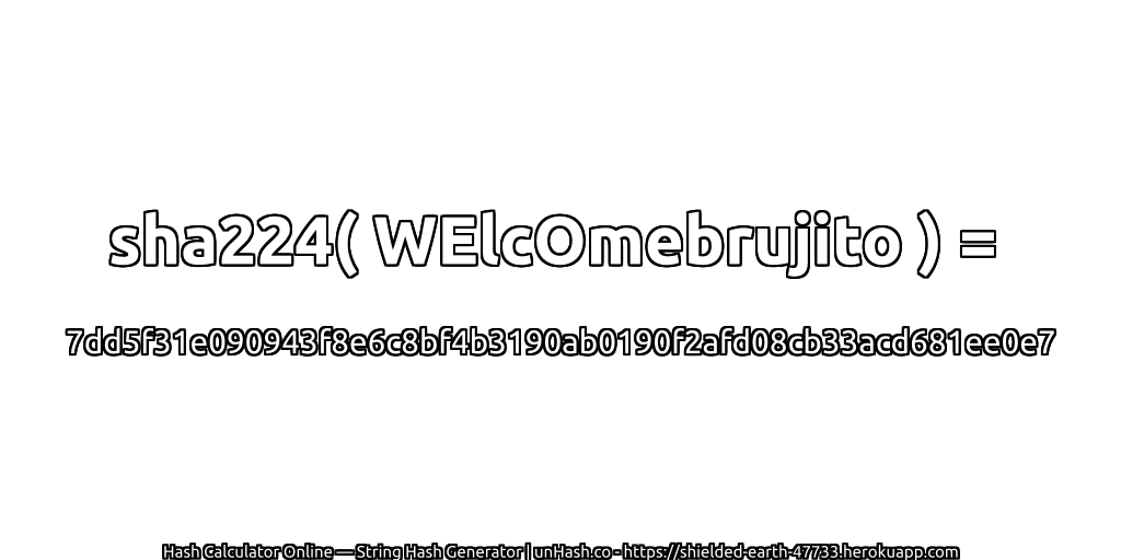 sha224( WElcOmebrujito ) = 7dd5f31e090943f8e6c8bf4b3190ab0190f2afd08cb33acd681ee0e7 | unHash.co