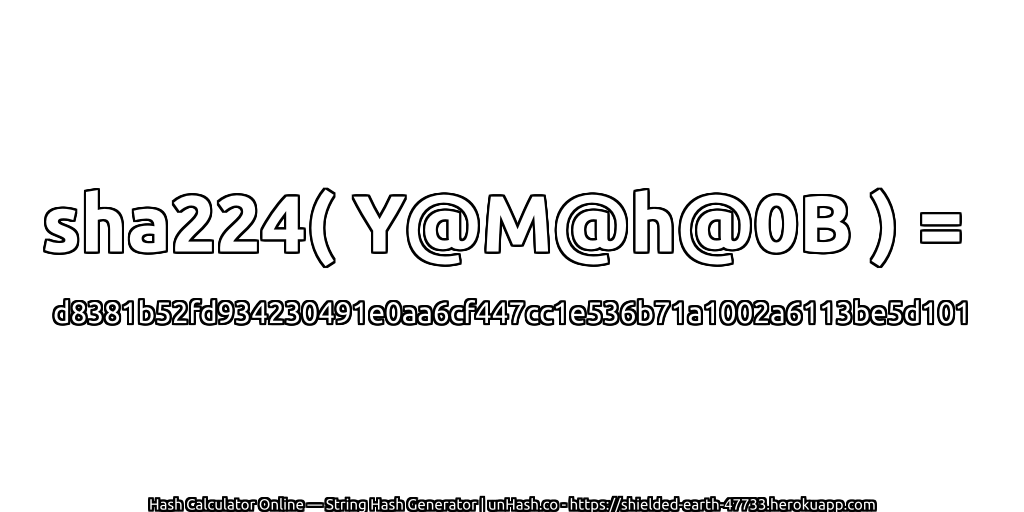 sha224( Y@M@h@0B ) = d8381b52fd934230491e0aa6cf447cc1e536b71a1002a6113be5d101 | unHash.co