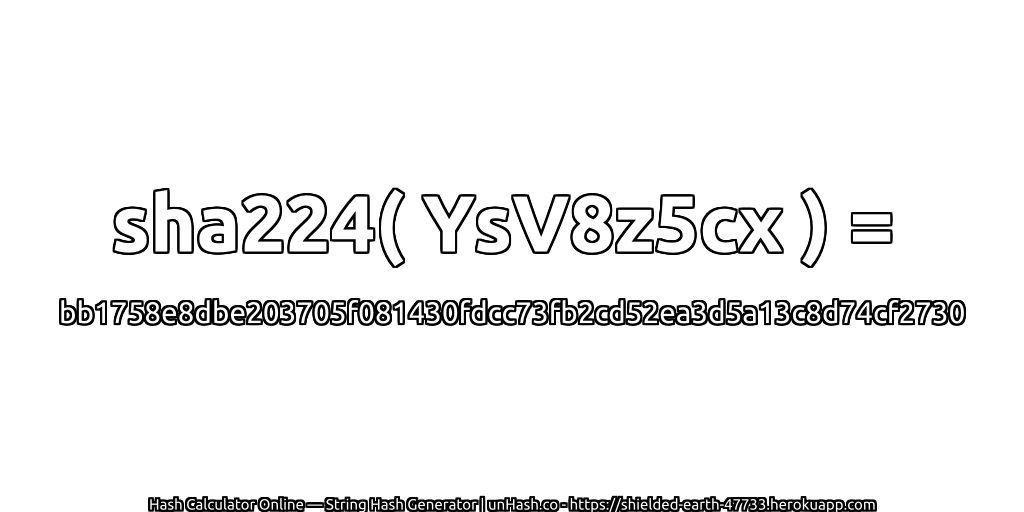 sha224( YsV8z5cx ) = bb1758e8dbe203705f081430fdcc73fb2cd52ea3d5a13c8d74cf2730 | unHash.co