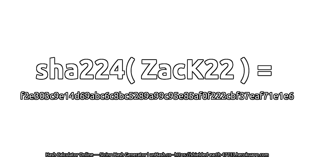 sha224( ZacK22 ) = f2e303c9e14d69abc6c8bc5289a99c95e85af0f222cbf37eaf71e1e6 | unHash.co