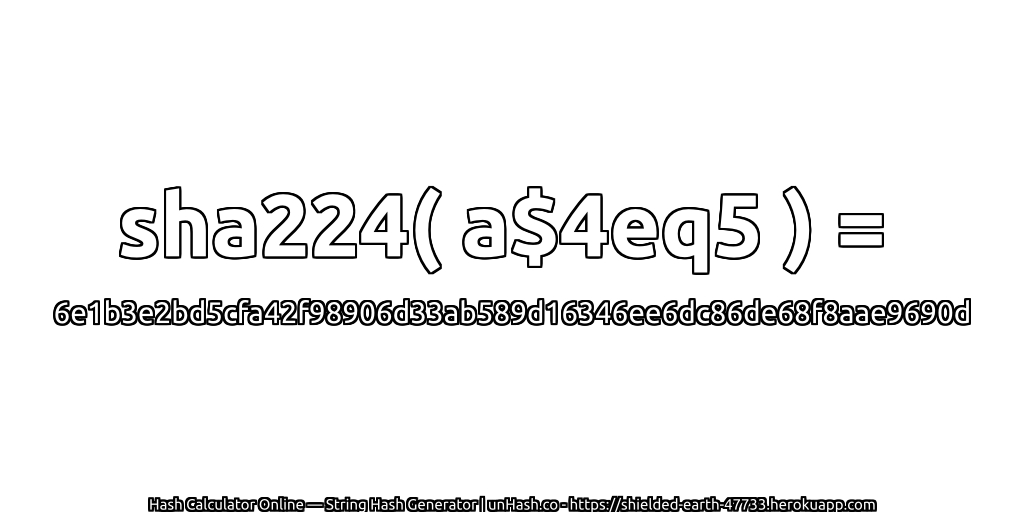 sha224( a$4eq5 ) = 6e1b3e2bd5cfa42f98906d33ab589d16346ee6dc86de68f8aae9690d | unHash.co