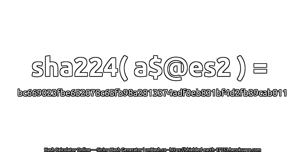 sha224( a$@es2 ) = bc669023fbe652078c65fb98a2813374adf0eb831bf4d2fb39cab011 | unHash.co