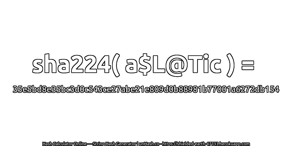 sha224( a$L@Tic ) = 35e5bd8e35bc3d0c543ce27abe21e809d0b88981b77001a6272db154 | unHash.co