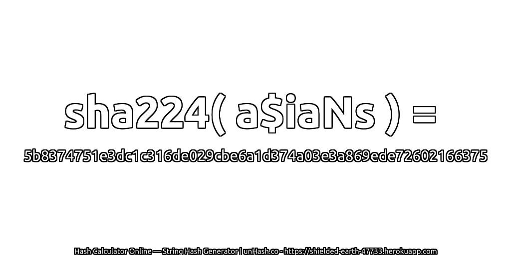 sha224( a$iaNs ) = 5b8374751e3dc1c316de029cbe6a1d374a03e3a869ede72602166375 | unHash.co