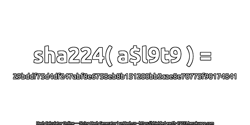 sha224( a$l9t9 ) = 29bddf75d4df247abf8e6758eb8b151200bb2cae8e70775f90174841 | unHash.co