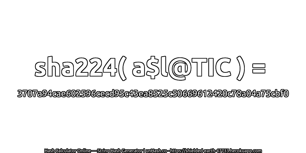 sha224( a$l@TIC ) = 3707a94cae602596cecd95c43ea8525c50669612420c78a04a75cbf0 | unHash.co