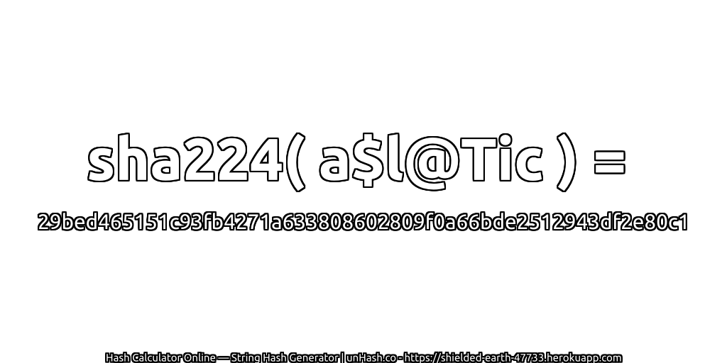 sha224( a$l@Tic ) = 29bed465151c93fb4271a633808602809f0a66bde2512943df2e80c1 | unHash.co