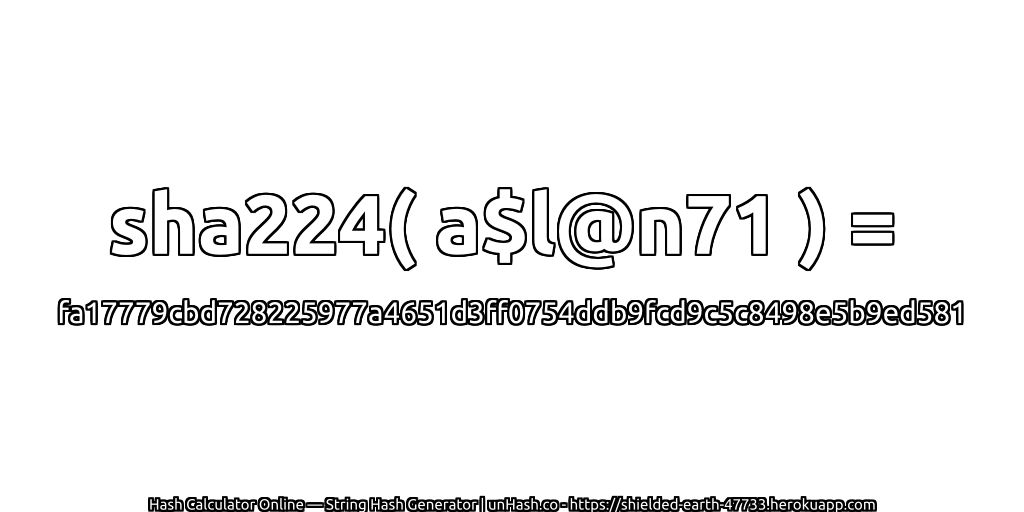 sha224( a$l@n71 ) = fa17779cbd728225977a4651d3ff0754ddb9fcd9c5c8498e5b9ed581 | unHash.co