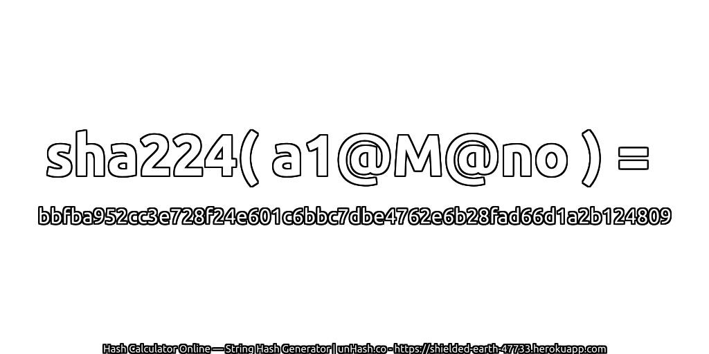 sha224( a1@M@no ) = bbfba952cc3e728f24e601c6bbc7dbe4762e6b28fad66d1a2b124809 | unHash.co