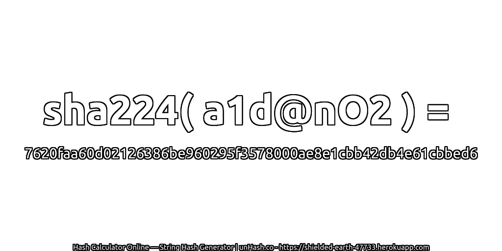 sha224( a1d@nO2 ) = 7620faa60d02126386be960295f3578000ae8e1cbb42db4e61cbbed6 | unHash.co