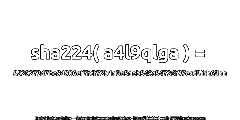 sha224( a4l9qlga ) = 852027347be94906ef7fdf72b1d3e8deb849c84726f97ecd3fcb63bb | unHash.co