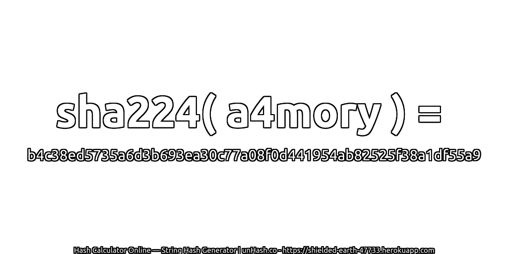 sha224( a4mory ) = b4c38ed5735a6d3b693ea30c77a08f0d441954ab82525f38a1df55a9 | unHash.co