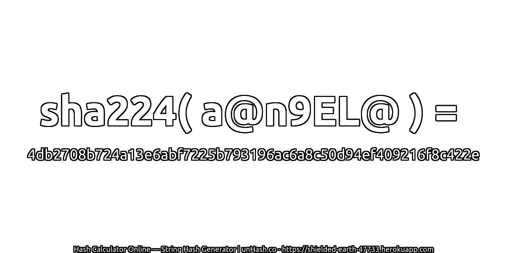 sha224( a@n9EL@ ) = 4db2708b724a13e6abf7225b793196ac6a8c50d94ef409216f8c422e | unHash.co