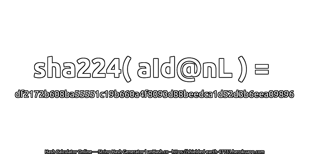 sha224( aId@nL ) = df2172b608ba55551c19b660a4f8093d88beedca1d52d3b6eea09896 | unHash.co
