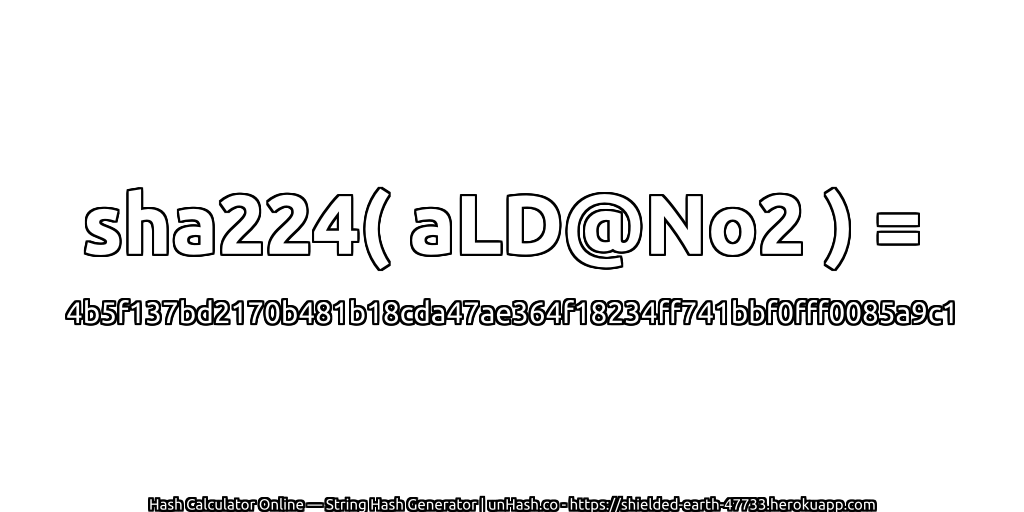 sha224( aLD@No2 ) = 4b5f137bd2170b481b18cda47ae364f18234ff741bbf0fff0085a9c1 | unHash.co