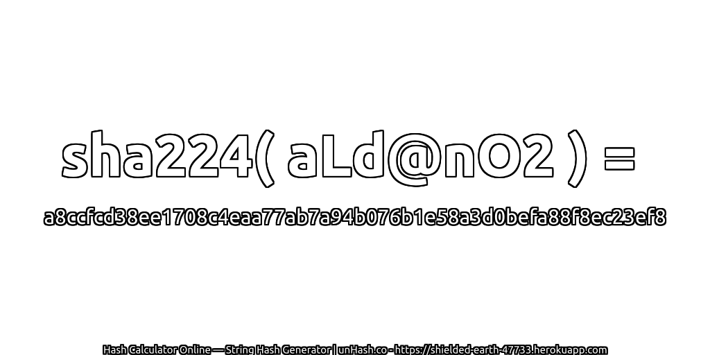 sha224( aLd@nO2 ) = a8ccfcd38ee1708c4eaa77ab7a94b076b1e58a3d0befa88f8ec23ef8 | unHash.co
