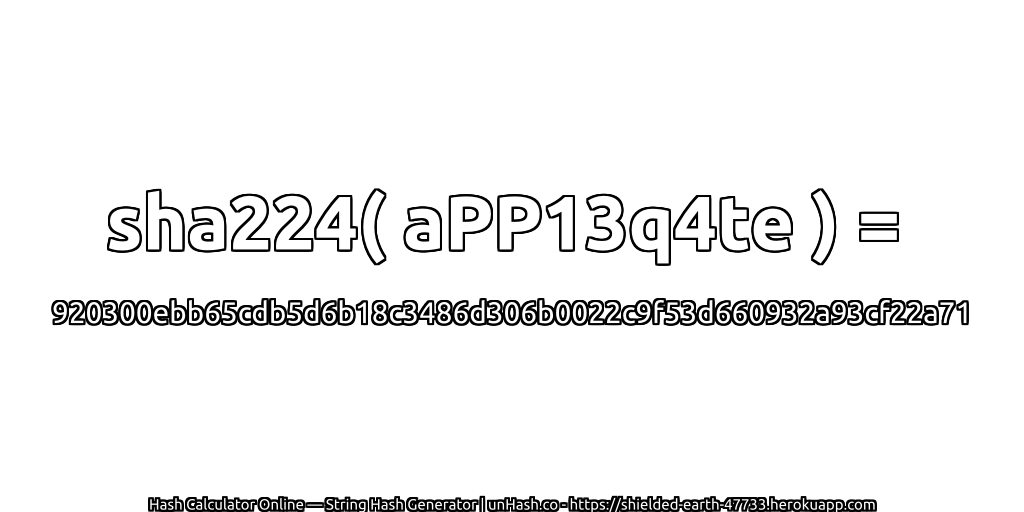 sha224( aPP13q4te ) = 920300ebb65cdb5d6b18c3486d306b0022c9f53d660932a93cf22a71 | unHash.co