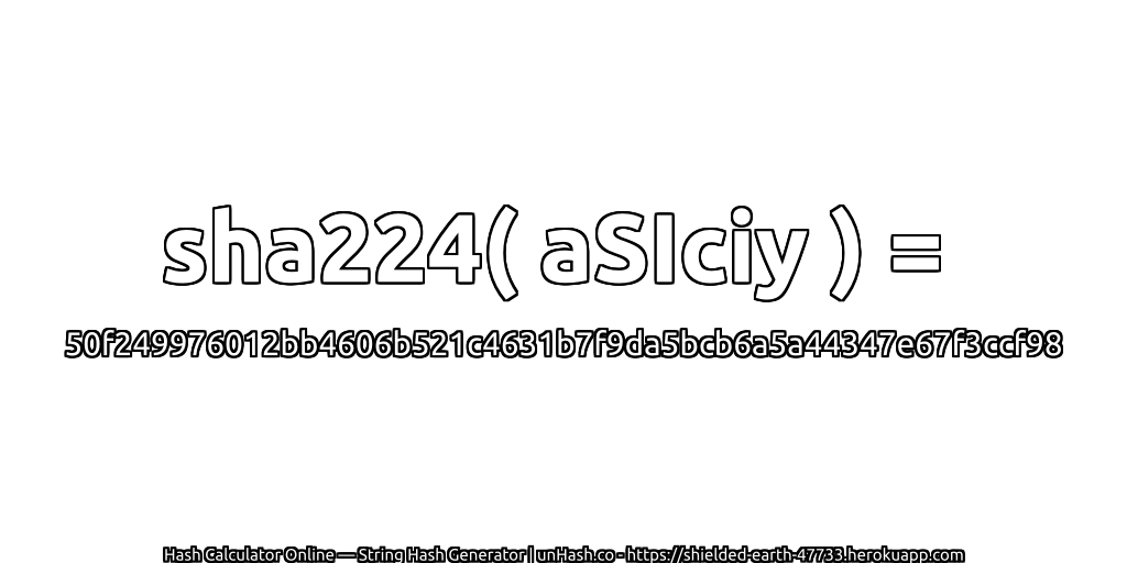 sha224( aSIciy ) = 50f249976012bb4606b521c4631b7f9da5bcb6a5a44347e67f3ccf98 | unHash.co