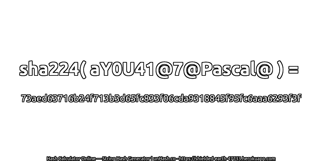 sha224( aY0U41@7@Pascal@ ) = 73aed63716b24f713b3d65fc833f06cda9318845f95fc6aaa6293f3f | unHash.co