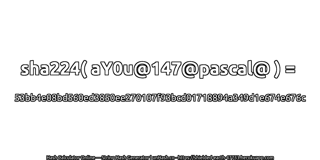 sha224( aY0u@147@pascal@ ) = 53bb4e08bd560ed3850ee270107f93bcd01718894a349d1e674e676c | unHash.co