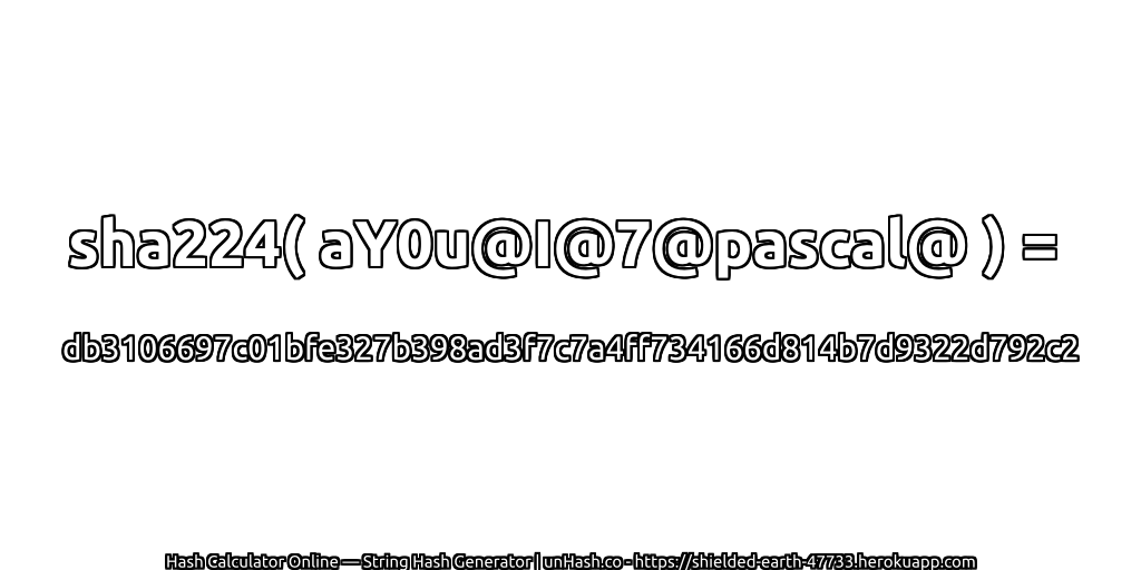 sha224( aY0u@I@7@pascal@ ) = db3106697c01bfe327b398ad3f7c7a4ff734166d814b7d9322d792c2 | unHash.co