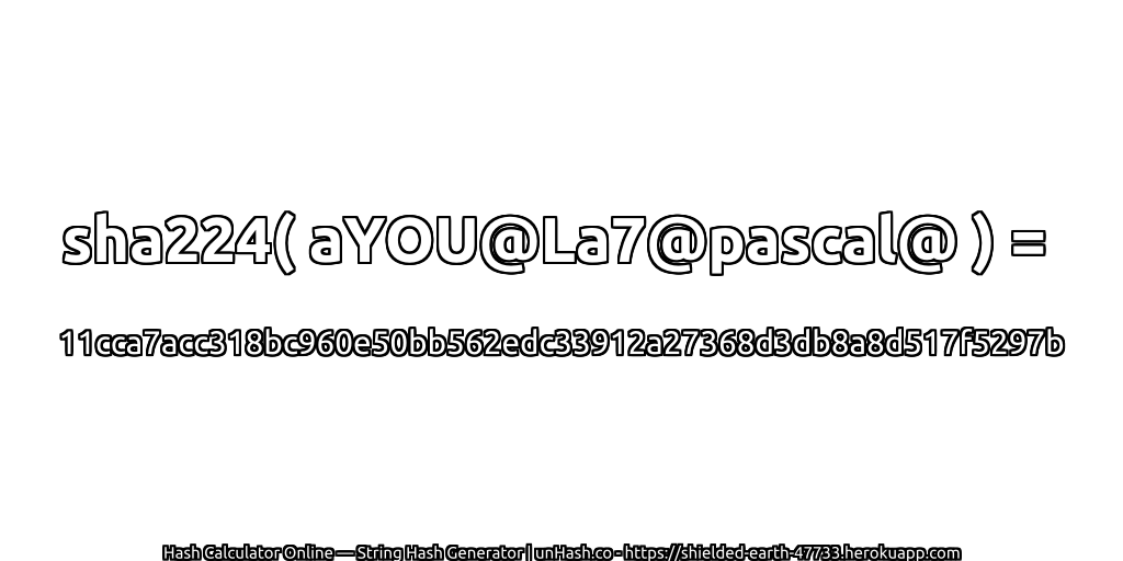 sha224( aYOU@La7@pascal@ ) = 11cca7acc318bc960e50bb562edc33912a27368d3db8a8d517f5297b | unHash.co