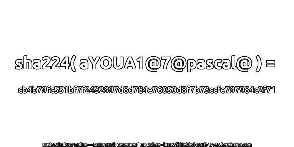 sha224( aYOUA1@7@pascal@ ) = cb4b79fc551bf7f2432997d8d784e76050d8f7b73ccfe797984c2f71 | unHash.co