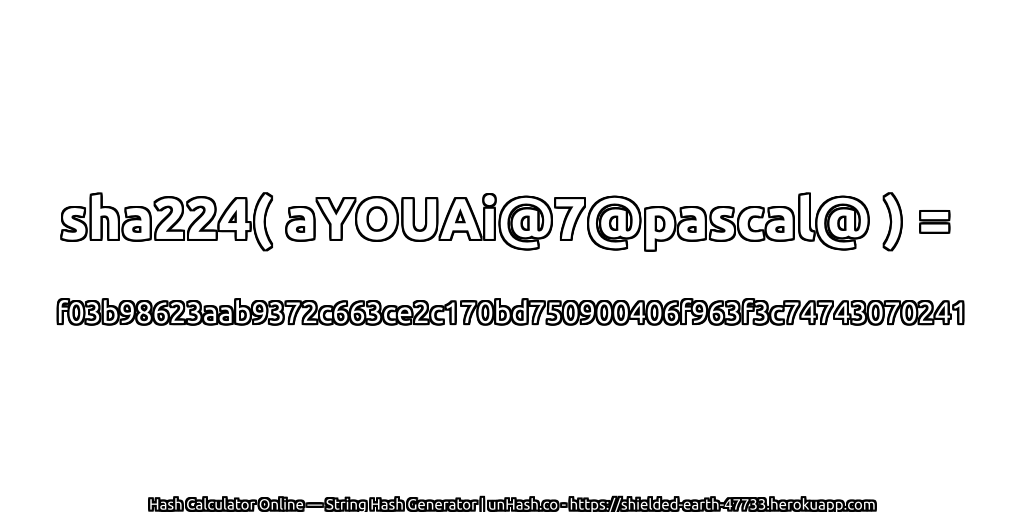 sha224( aYOUAi@7@pascal@ ) = f03b98623aab9372c663ce2c170bd750900406f963f3c74743070241 | unHash.co