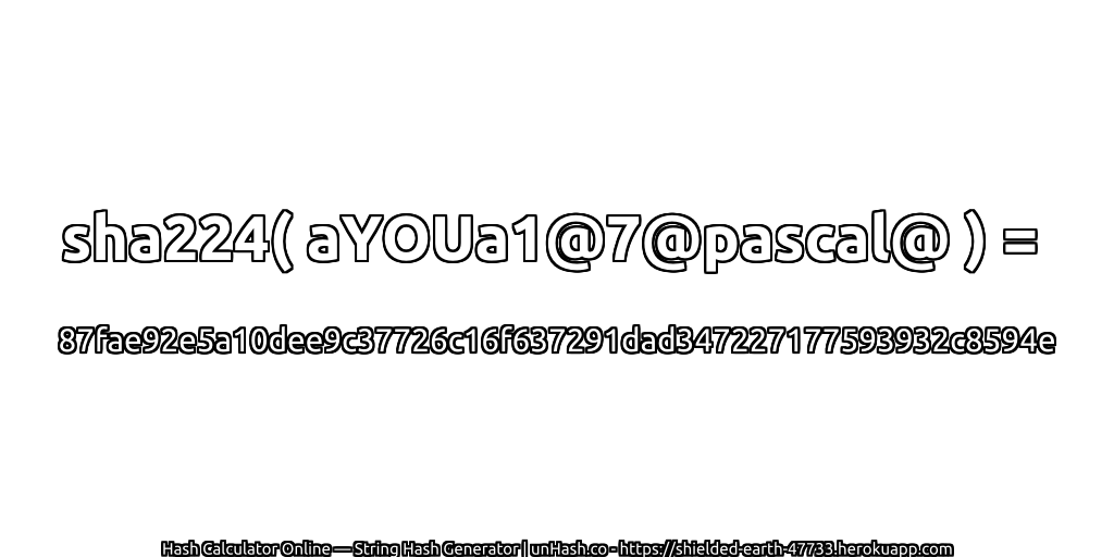 sha224( aYOUa1@7@pascal@ ) = 87fae92e5a10dee9c37726c16f637291dad347227177593932c8594e | unHash.co
