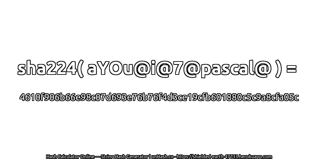 sha224( aYOu@i@7@pascal@ ) = 4610f906b66e98c07d693e76b76f4d3ce19cfb601880c5c9a8cfa05c | unHash.co