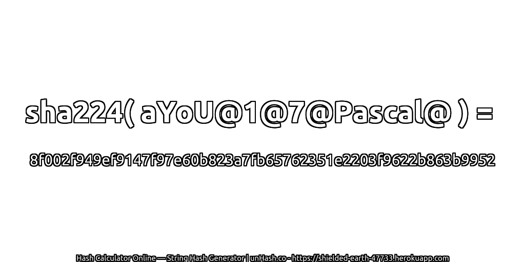 sha224( aYoU@1@7@Pascal@ ) = 8f002f949ef9147f97e60b823a7fb65762351e2203f9622b863b9952 | unHash.co