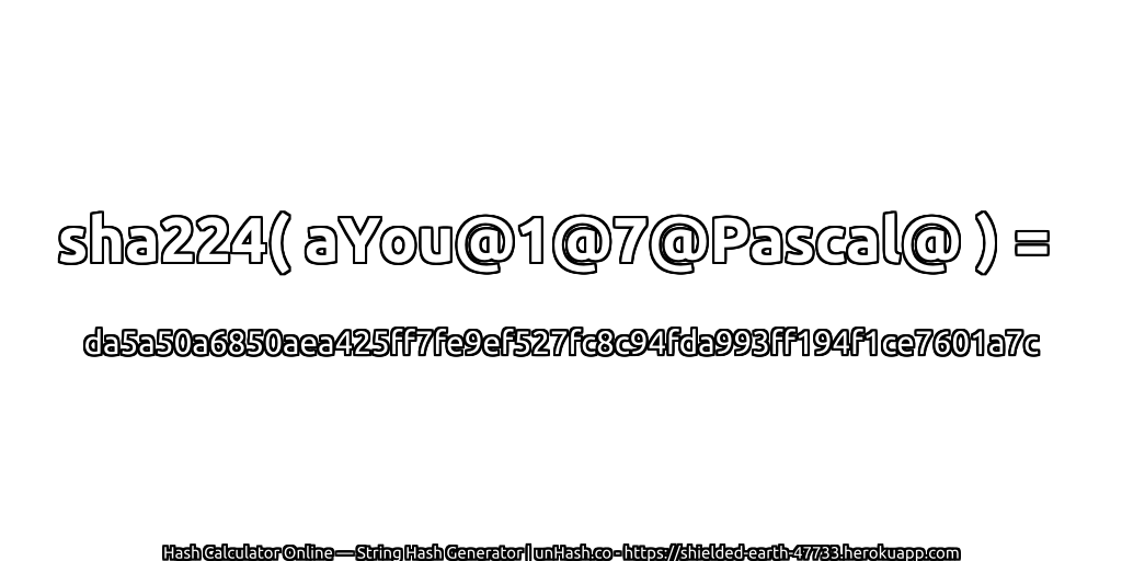 sha224( aYou@1@7@Pascal@ ) = da5a50a6850aea425ff7fe9ef527fc8c94fda993ff194f1ce7601a7c | unHash.co