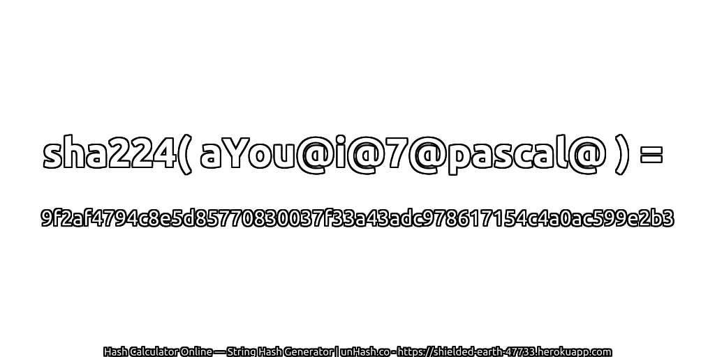 sha224( aYou@i@7@pascal@ ) = 9f2af4794c8e5d85770830037f33a43adc978617154c4a0ac599e2b3 | unHash.co