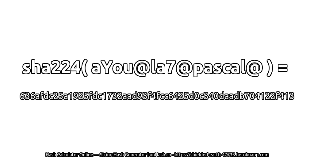 sha224( aYou@la7@pascal@ ) = 636afdc25a1925fdc1732aad93f4fcc6425d0c340daadb704122f413 | unHash.co