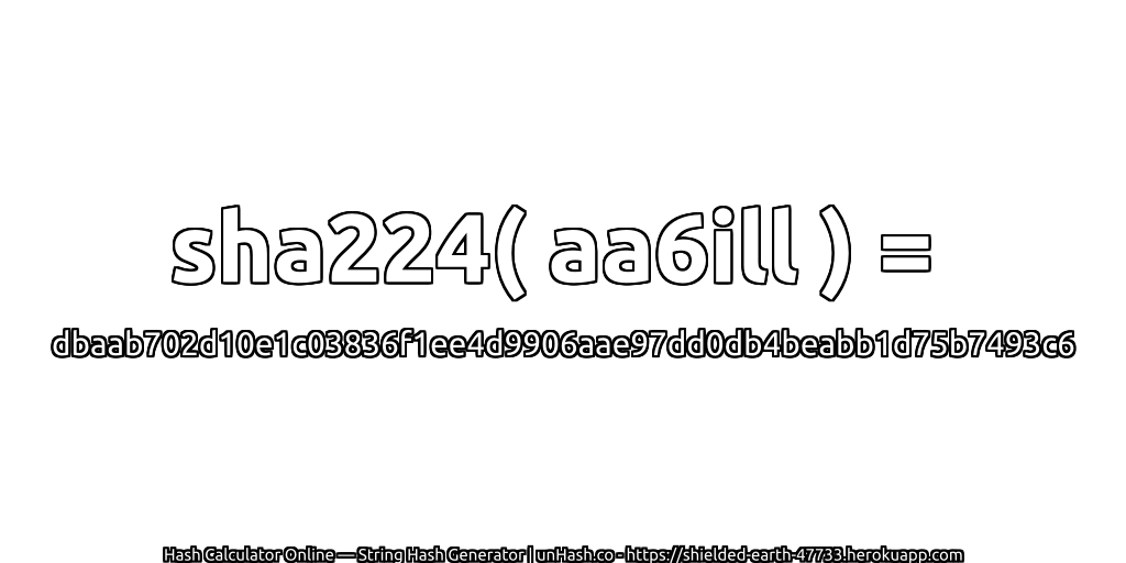 sha224( aa6ill ) = dbaab702d10e1c03836f1ee4d9906aae97dd0db4beabb1d75b7493c6 | unHash.co