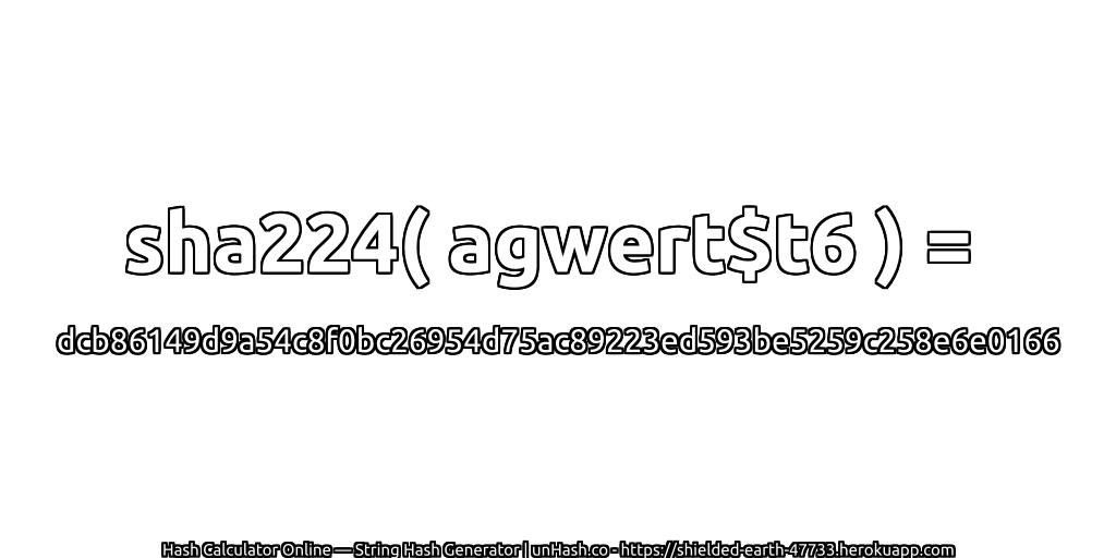 sha224( agwert$t6 ) = dcb86149d9a54c8f0bc26954d75ac89223ed593be5259c258e6e0166 | unHash.co