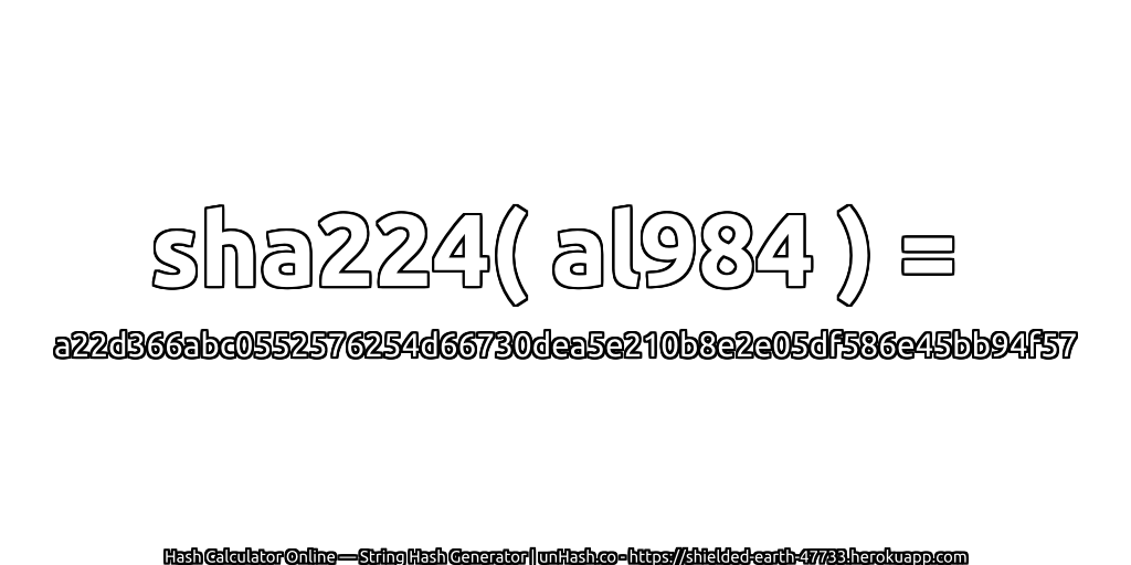 sha224( al984 ) = a22d366abc0552576254d66730dea5e210b8e2e05df586e45bb94f57 | unHash.co