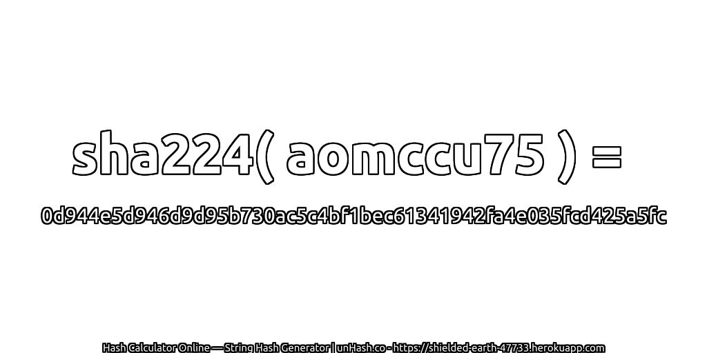 sha224( aomccu75 ) = 0d944e5d946d9d95b730ac5c4bf1bec61341942fa4e035fcd425a5fc | unHash.co