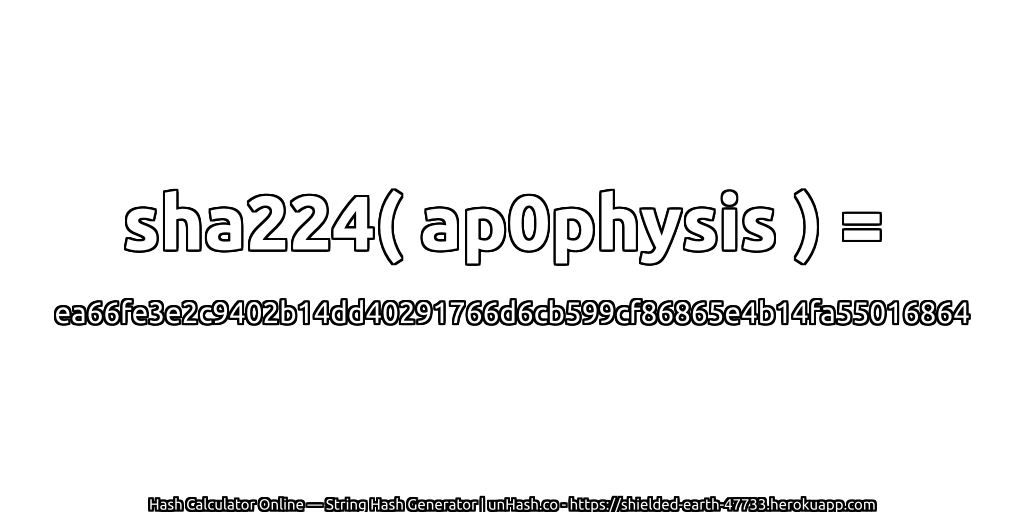 sha224( ap0physis ) = ea66fe3e2c9402b14dd40291766d6cb599cf86865e4b14fa55016864 | unHash.co