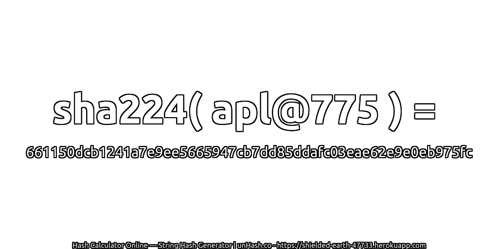 sha224( apl@775 ) = 661150dcb1241a7e9ee5665947cb7dd85ddafc03eae62e9e0eb975fc | unHash.co
