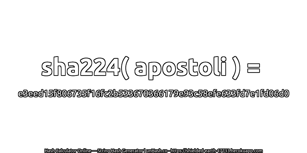sha224( apostoli ) = e3eed15f806735f16fc2b533670366179e93c58efe633fd7e1fd06d0 | unHash.co