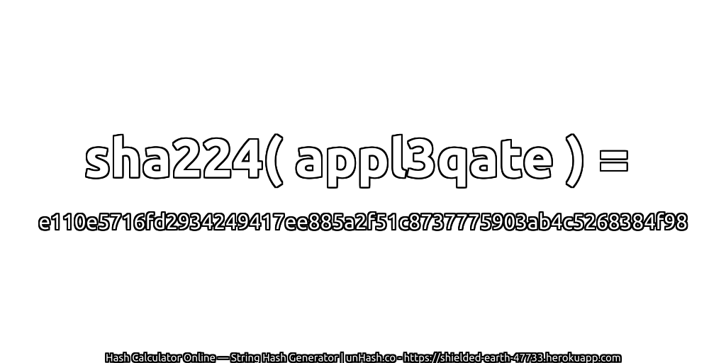 sha224( appl3qate ) = e110e5716fd2934249417ee885a2f51c8737775903ab4c5268384f98 | unHash.co