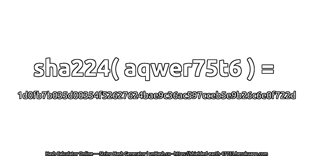 sha224( aqwer75t6 ) = 1d0fb7b035d00354f52627624bae9c36ac597cceb5e9b26c6e0f722d | unHash.co