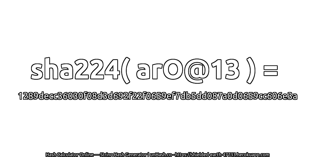 sha224( arO@13 ) = 1289decc36030f08d3d692f22f0659ef7db5dd087a0d0659cc606e3a | unHash.co