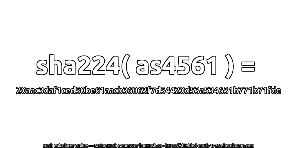 sha224( as4561 ) = 20aac3daf1ced50be61aacb36063f7d54420d53a534631b771b71fde | unHash.co